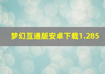 梦幻互通版安卓下载1.285