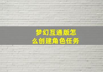 梦幻互通版怎么创建角色任务