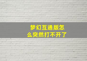 梦幻互通版怎么突然打不开了