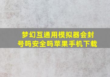 梦幻互通用模拟器会封号吗安全吗苹果手机下载