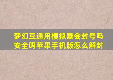 梦幻互通用模拟器会封号吗安全吗苹果手机版怎么解封