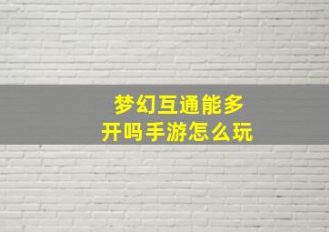 梦幻互通能多开吗手游怎么玩