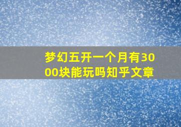 梦幻五开一个月有3000块能玩吗知乎文章