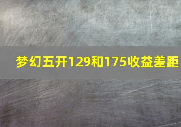 梦幻五开129和175收益差距