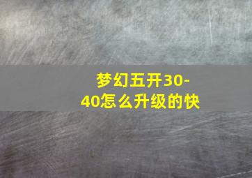 梦幻五开30-40怎么升级的快