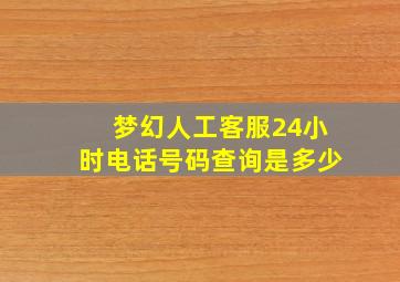 梦幻人工客服24小时电话号码查询是多少