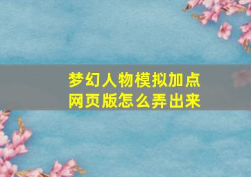 梦幻人物模拟加点网页版怎么弄出来