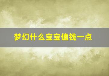 梦幻什么宝宝值钱一点