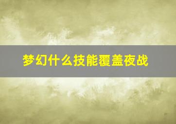 梦幻什么技能覆盖夜战