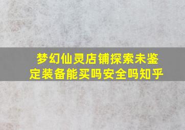 梦幻仙灵店铺探索未鉴定装备能买吗安全吗知乎