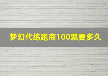 梦幻代练跑商100票要多久