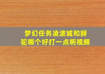 梦幻任务凌波城和狮驼哪个好打一点啊视频