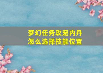 梦幻任务攻宠内丹怎么选择技能位置