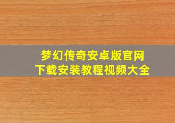 梦幻传奇安卓版官网下载安装教程视频大全