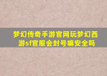 梦幻传奇手游官网玩梦幻西游sf官服会封号嘛安全吗