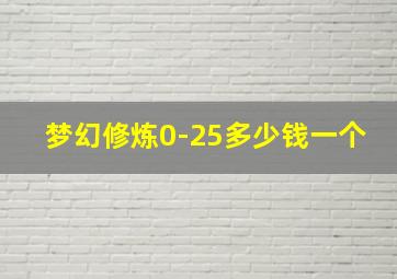 梦幻修炼0-25多少钱一个