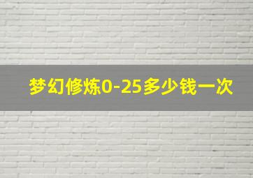 梦幻修炼0-25多少钱一次