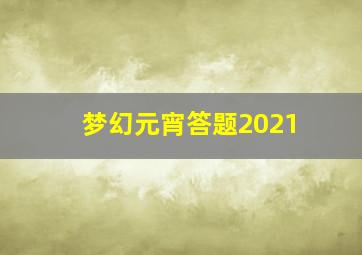 梦幻元宵答题2021