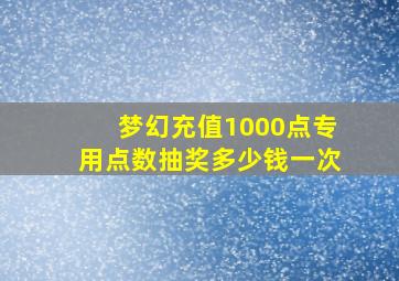 梦幻充值1000点专用点数抽奖多少钱一次