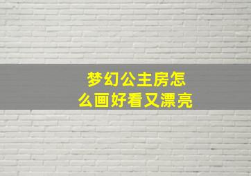 梦幻公主房怎么画好看又漂亮