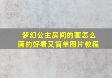 梦幻公主房间的画怎么画的好看又简单图片教程