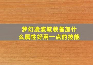 梦幻凌波城装备加什么属性好用一点的技能