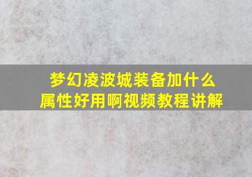 梦幻凌波城装备加什么属性好用啊视频教程讲解