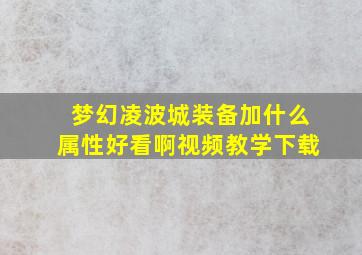 梦幻凌波城装备加什么属性好看啊视频教学下载