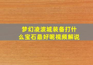 梦幻凌波城装备打什么宝石最好呢视频解说