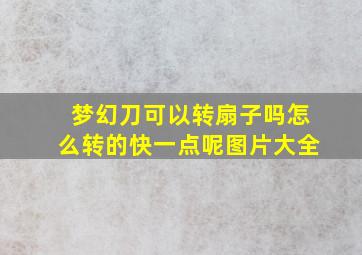 梦幻刀可以转扇子吗怎么转的快一点呢图片大全