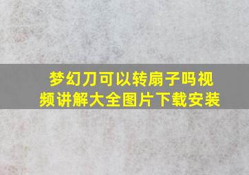 梦幻刀可以转扇子吗视频讲解大全图片下载安装