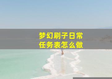 梦幻刷子日常任务表怎么做