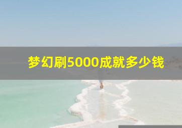 梦幻刷5000成就多少钱