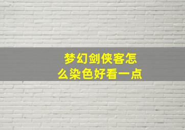 梦幻剑侠客怎么染色好看一点