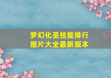 梦幻化圣技能排行图片大全最新版本