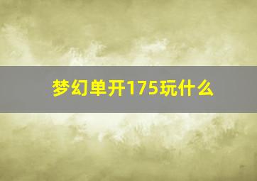 梦幻单开175玩什么