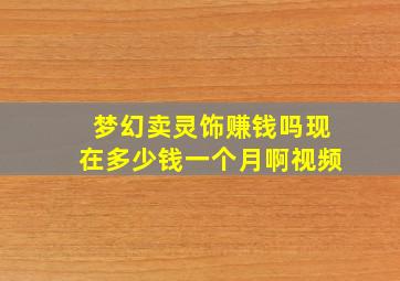 梦幻卖灵饰赚钱吗现在多少钱一个月啊视频