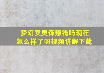 梦幻卖灵饰赚钱吗现在怎么样了呀视频讲解下载