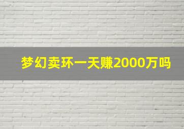 梦幻卖环一天赚2000万吗