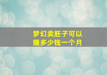 梦幻卖胚子可以赚多少钱一个月