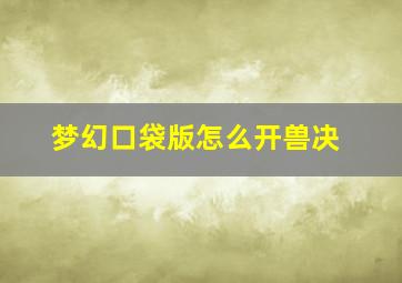 梦幻口袋版怎么开兽决