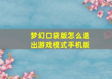 梦幻口袋版怎么退出游戏模式手机版