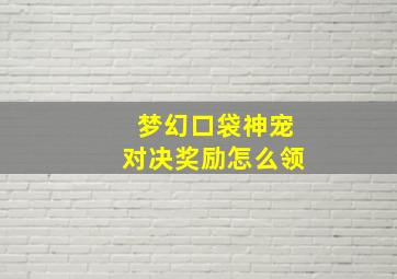 梦幻口袋神宠对决奖励怎么领