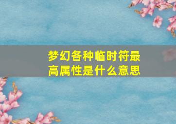 梦幻各种临时符最高属性是什么意思