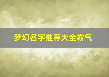 梦幻名字推荐大全霸气