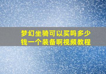 梦幻坐骑可以买吗多少钱一个装备啊视频教程