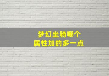 梦幻坐骑哪个属性加的多一点