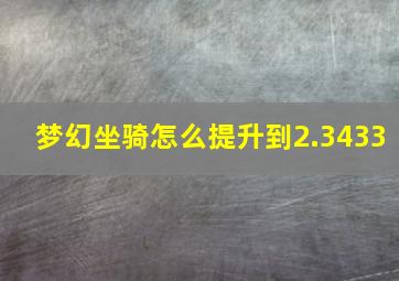 梦幻坐骑怎么提升到2.3433