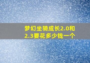 梦幻坐骑成长2.0和2.3要花多少钱一个