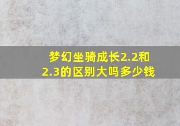 梦幻坐骑成长2.2和2.3的区别大吗多少钱